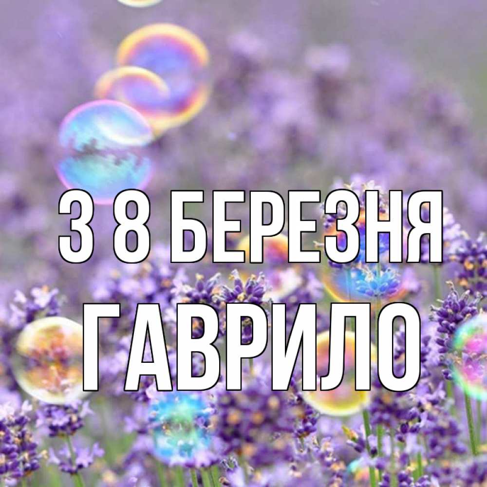 Открытка на каждый день з підписом, Гаврило З 8 БЕРЕЗНЯ цветы Прикольна листівка з побажанням онлайн скачати безкоштовно 