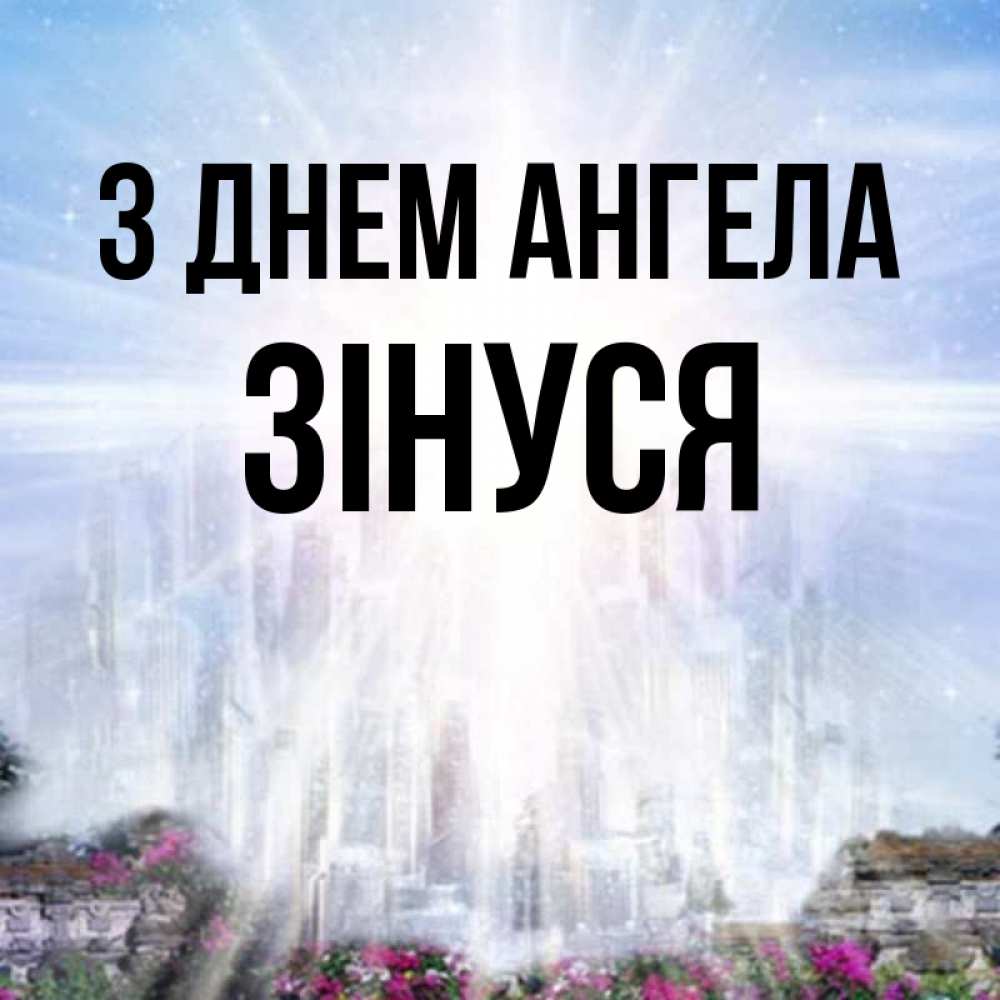 Открытка на каждый день з підписом, Зінуся З Днем ангела небесный свет Прикольна листівка з побажанням онлайн скачати безкоштовно 