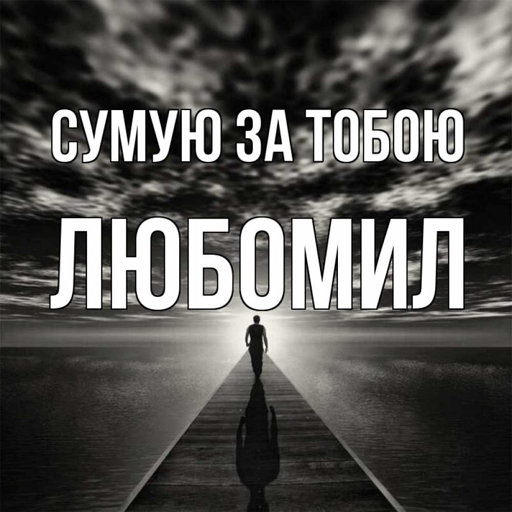Открытка на каждый день з підписом, Любомил Сумую за тобою к тебе Прикольна листівка з побажанням онлайн скачати безкоштовно 