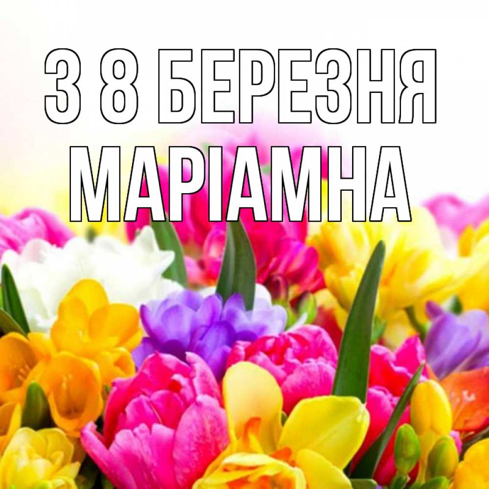 Открытка на каждый день з підписом, Маріамна З 8 БЕРЕЗНЯ тюльпаны Прикольна листівка з побажанням онлайн скачати безкоштовно 