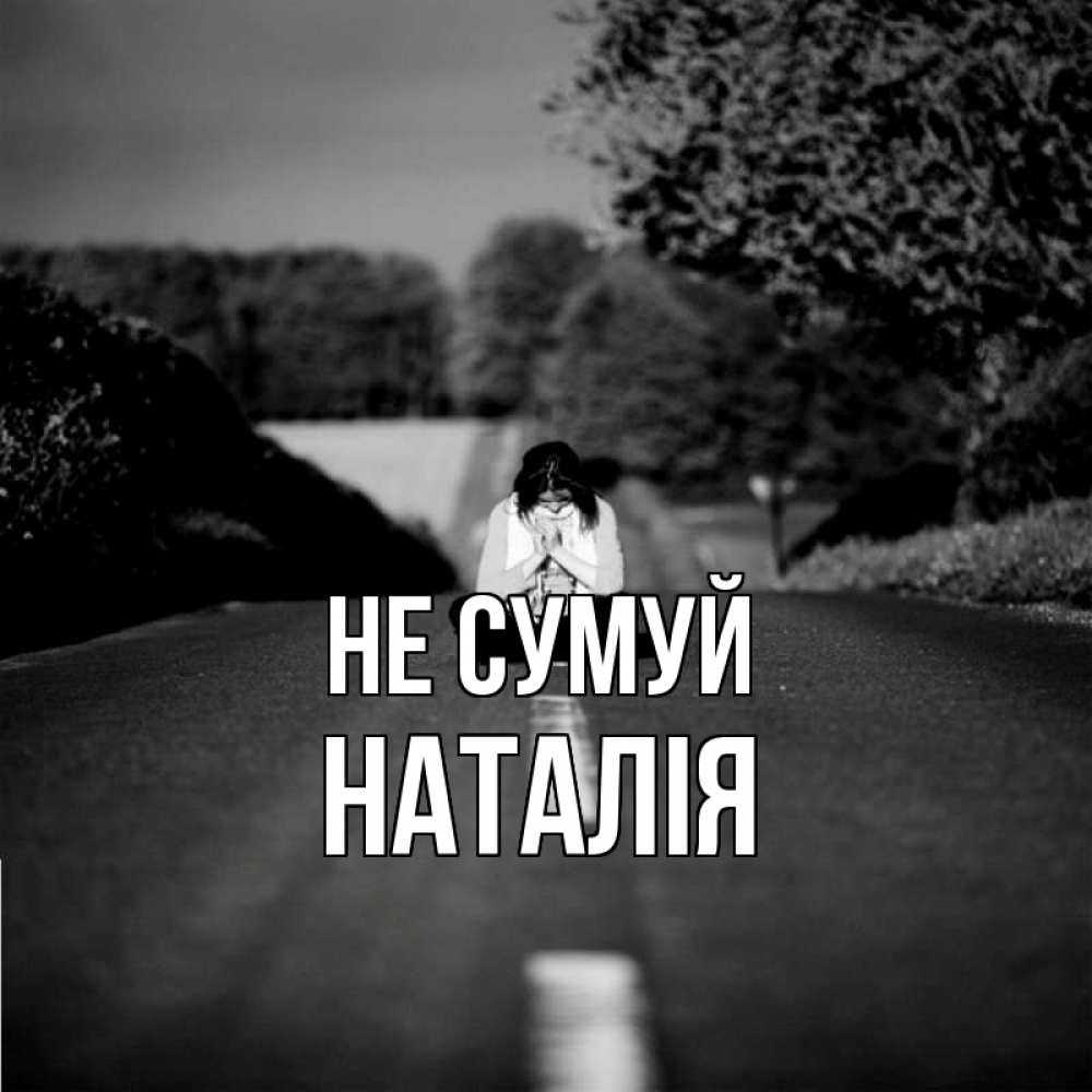 Открытка на каждый день з підписом, Наталія Не сумуй девушка сидит на асфальте Прикольна листівка з побажанням онлайн скачати безкоштовно 