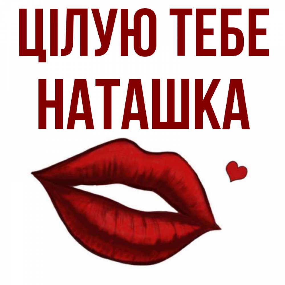 Открытка на каждый день з підписом, Наташка Цілую тебе сердечко и губы целуют Прикольна листівка з побажанням онлайн скачати безкоштовно 