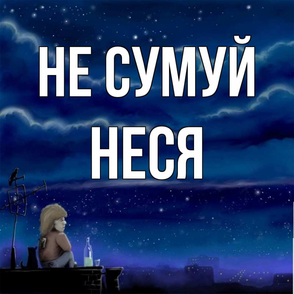 Открытка на каждый день з підписом, Неся Не сумуй город с крыши Прикольна листівка з побажанням онлайн скачати безкоштовно 