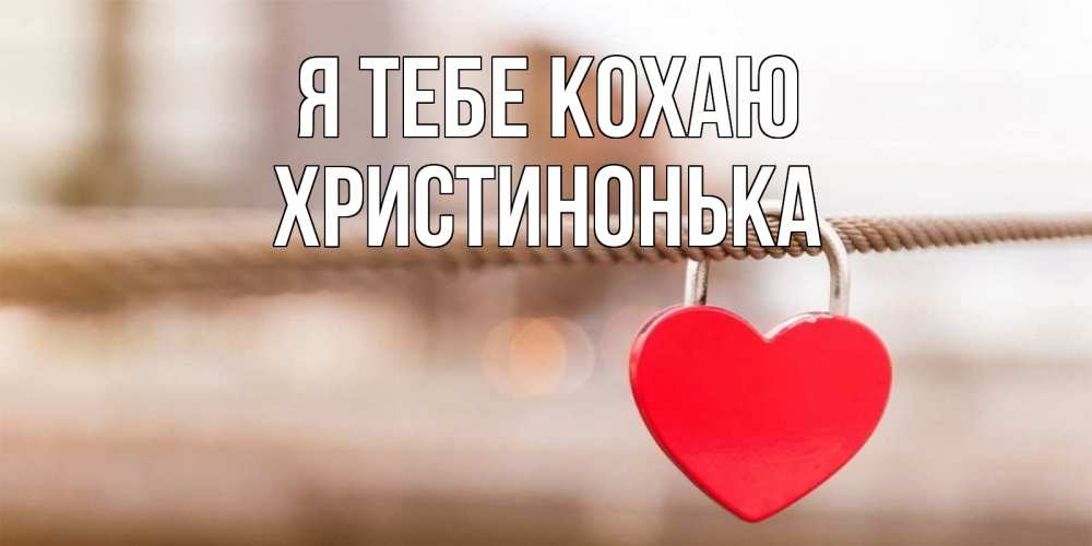 Открытка на каждый день з підписом, Христинонька Я тебе кохаю верность и любовь Прикольна листівка з побажанням онлайн скачати безкоштовно 