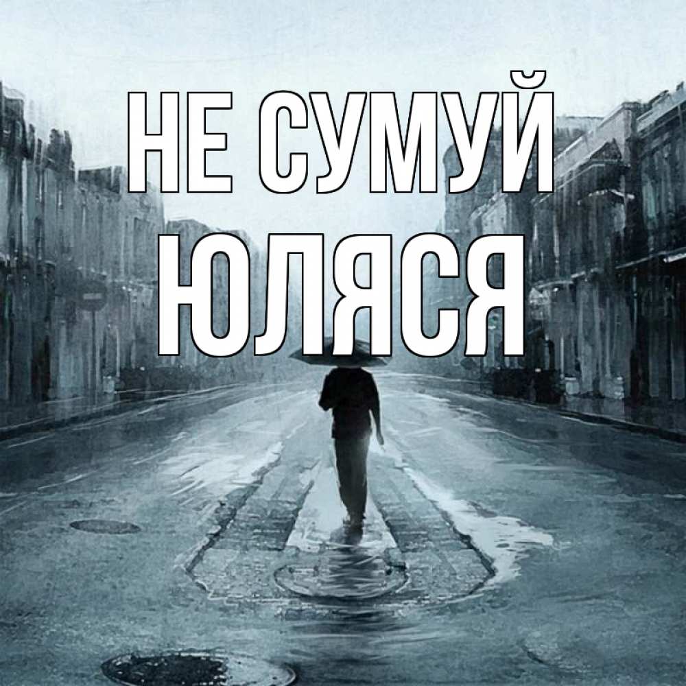Открытка на каждый день з підписом, Юляся Не сумуй опустевшая улица Прикольна листівка з побажанням онлайн скачати безкоштовно 