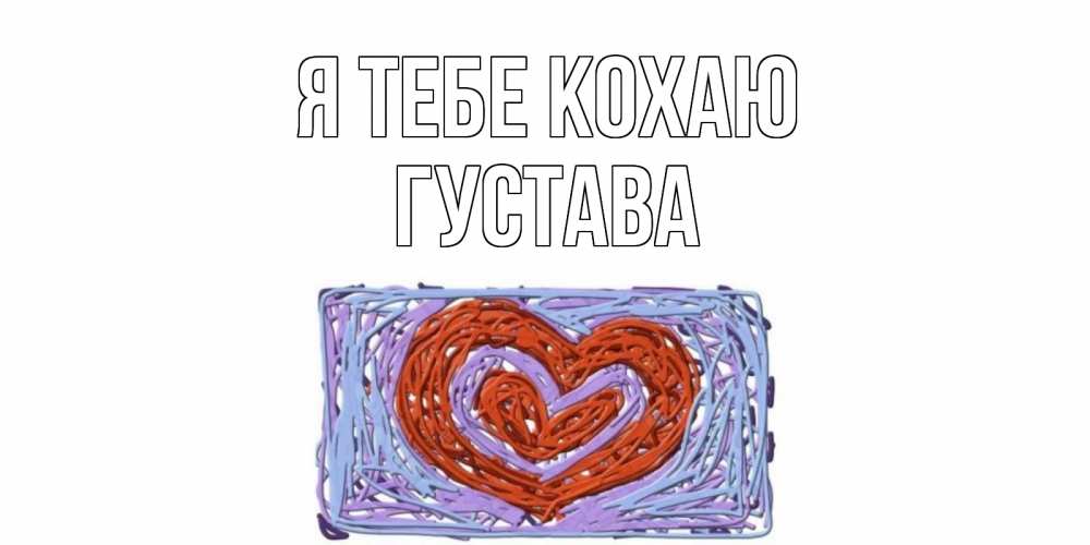 Открытка на каждый день з підписом, Густава Я тебе кохаю сердце Прикольна листівка з побажанням онлайн скачати безкоштовно 