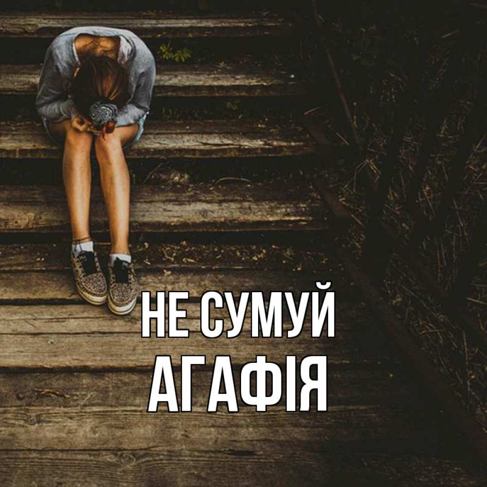 Открытка на каждый день з підписом, Агафія Не сумуй девушка сидит на деревянных ступеньках Прикольна листівка з побажанням онлайн скачати безкоштовно 