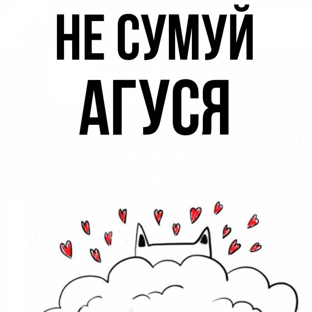 Открытка на каждый день з підписом, Агуся Не сумуй облако и ушки котика с сердечками Прикольна листівка з побажанням онлайн скачати безкоштовно 