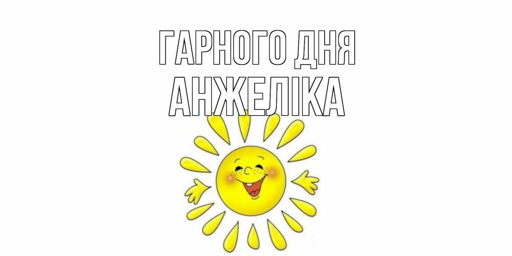 Открытка на каждый день з підписом, Анжеліка Гарного дня открытка на каждый день Прикольна листівка з побажанням онлайн скачати безкоштовно 