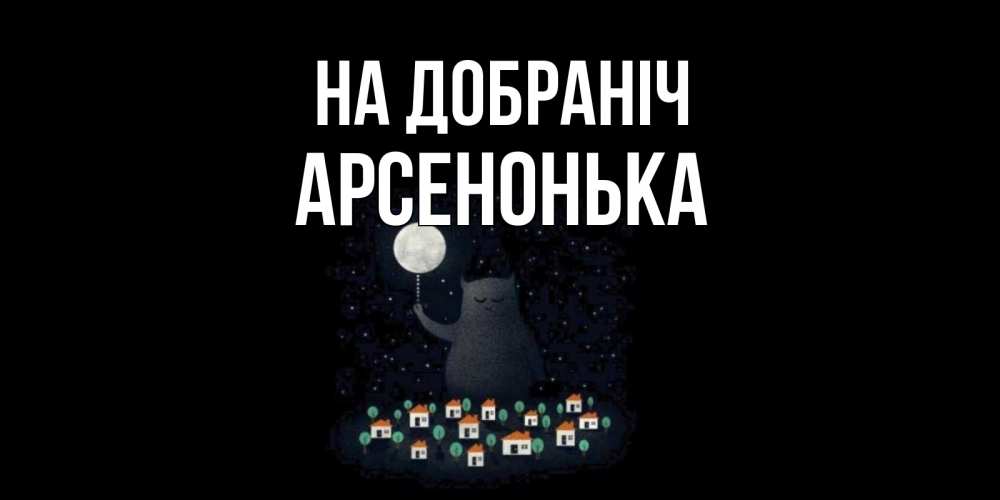 Открытка на каждый день з підписом, Арсенонька На добраніч кот,луна, ночь, звезды Прикольна листівка з побажанням онлайн скачати безкоштовно 