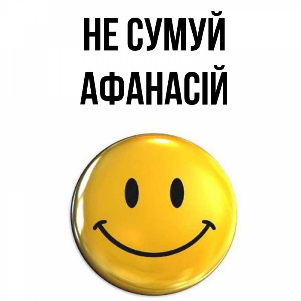 Открытка на каждый день з підписом, Афанасій Не сумуй желаем всем позитива Прикольна листівка з побажанням онлайн скачати безкоштовно 