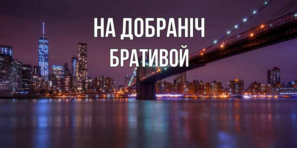 Открытка на каждый день з підписом, Бративой На добраніч ночной мост Прикольна листівка з побажанням онлайн скачати безкоштовно 