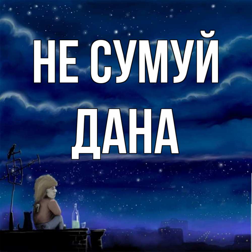 Открытка на каждый день з підписом, Дана Не сумуй город с крыши Прикольна листівка з побажанням онлайн скачати безкоштовно 