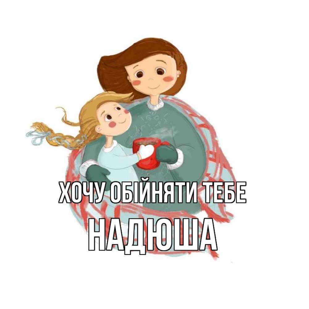 Открытка на каждый день з підписом, Надюша Хочу обійняти тебе Горячий кофе Прикольна листівка з побажанням онлайн скачати безкоштовно 