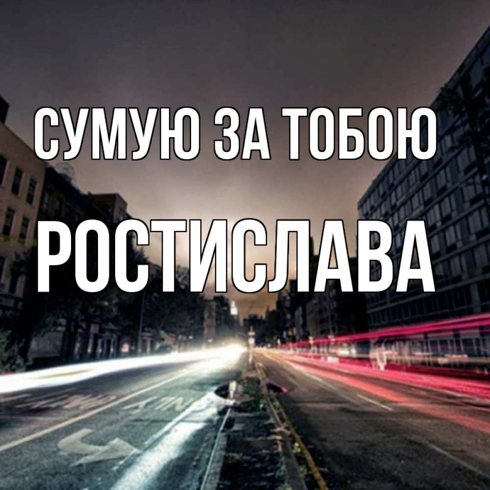 Открытка на каждый день з підписом, Ростислава Сумую за тобою приезжай Прикольна листівка з побажанням онлайн скачати безкоштовно 