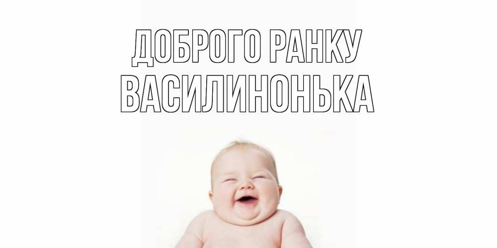 Открытка на каждый день з підписом, Василинонька Доброго ранку малыш с улыбкой Прикольна листівка з побажанням онлайн скачати безкоштовно 