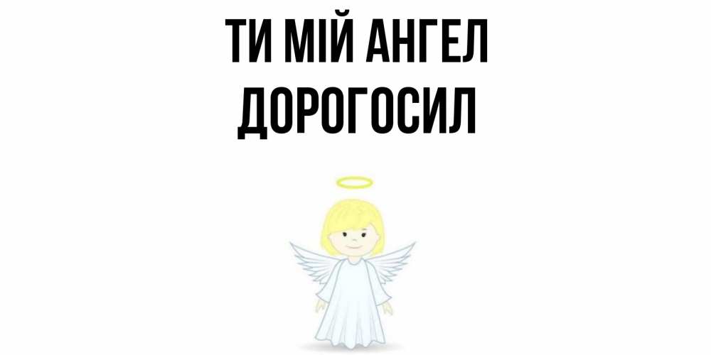 Открытка на каждый день з підписом, Дорогосил Ти мій ангел ангел Прикольна листівка з побажанням онлайн скачати безкоштовно 