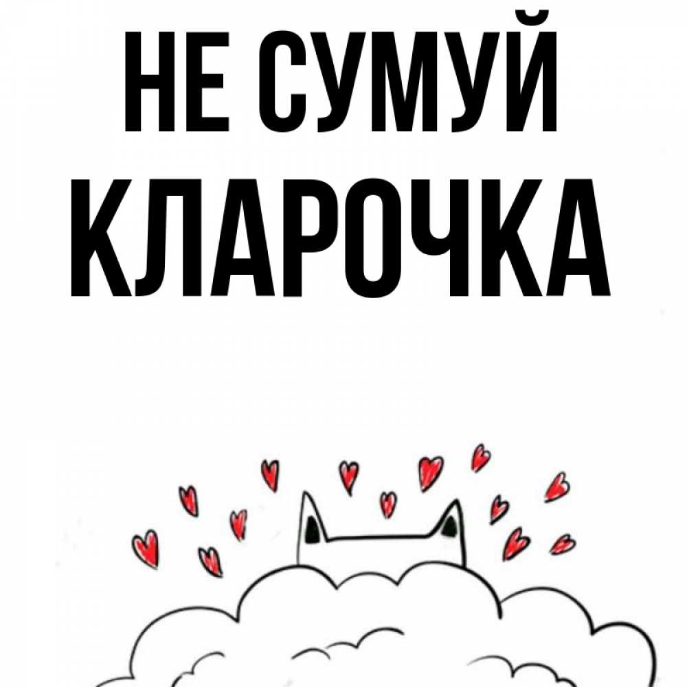 Открытка на каждый день з підписом, Кларочка Не сумуй облако и ушки котика с сердечками Прикольна листівка з побажанням онлайн скачати безкоштовно 