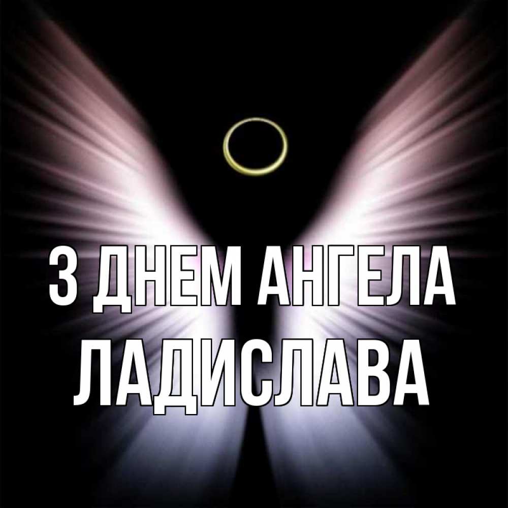 Открытка на каждый день з підписом, Ладислава З Днем ангела ангел из света Прикольна листівка з побажанням онлайн скачати безкоштовно 