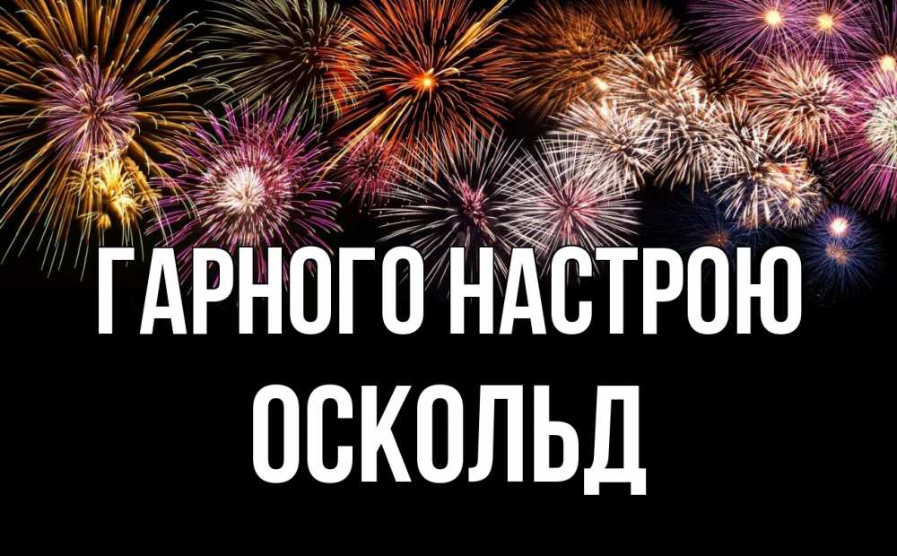 Открытка на каждый день з підписом, Оскольд Гарного настрою Фейрверг 1 Прикольна листівка з побажанням онлайн скачати безкоштовно 
