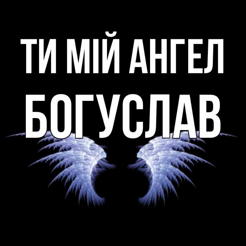 Открытка на каждый день з підписом, Богуслав Ти мій ангел ангельские крылья на черном фоне Прикольна листівка з побажанням онлайн скачати безкоштовно 