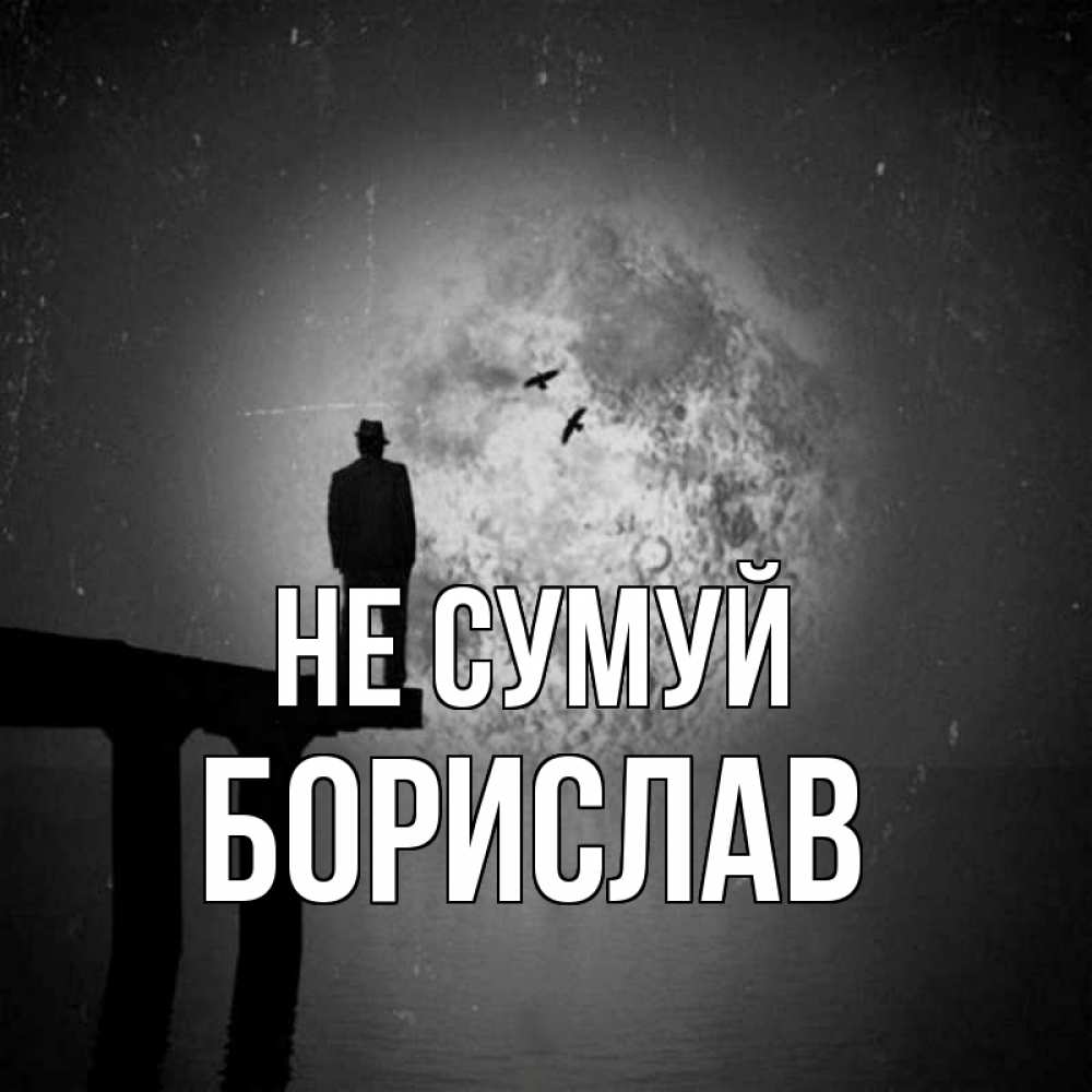 Открытка на каждый день з підписом, Борислав Не сумуй мужчина на мосту Прикольна листівка з побажанням онлайн скачати безкоштовно 