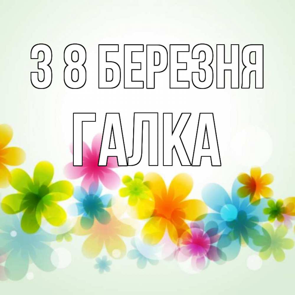 Открытка на каждый день з підписом, Галка З 8 БЕРЕЗНЯ цветы Прикольна листівка з побажанням онлайн скачати безкоштовно 