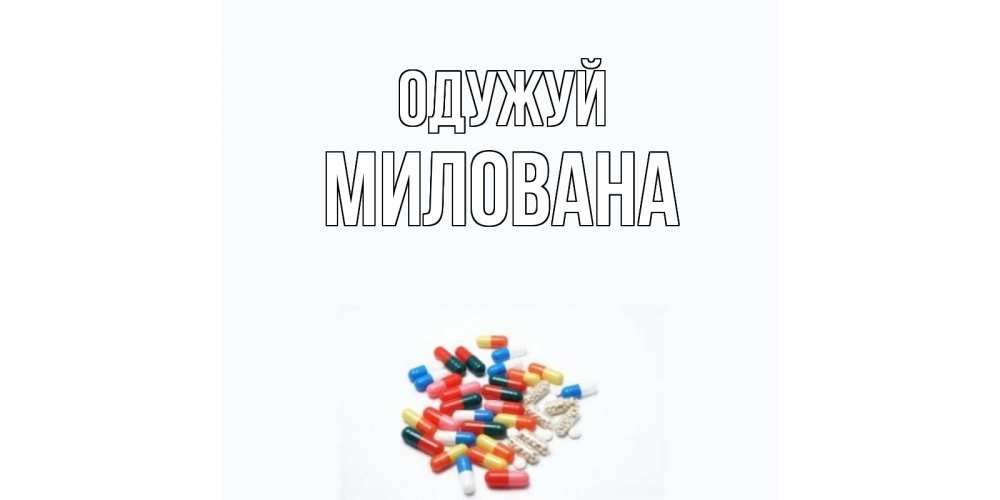 Открытка на каждый день з підписом, Милована Одужуй таблетки Прикольна листівка з побажанням онлайн скачати безкоштовно 