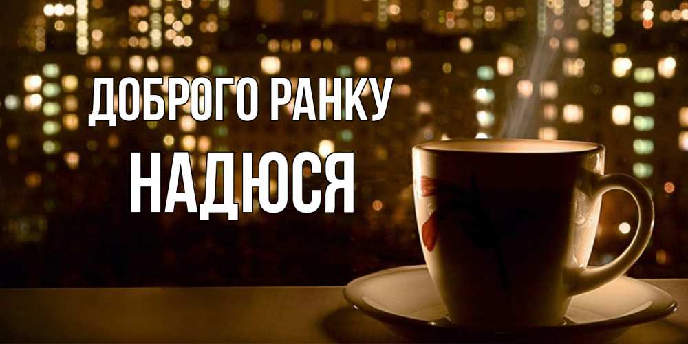 Открытка на каждый день з підписом, Надюся Доброго ранку утрешнее настроение Прикольна листівка з побажанням онлайн скачати безкоштовно 