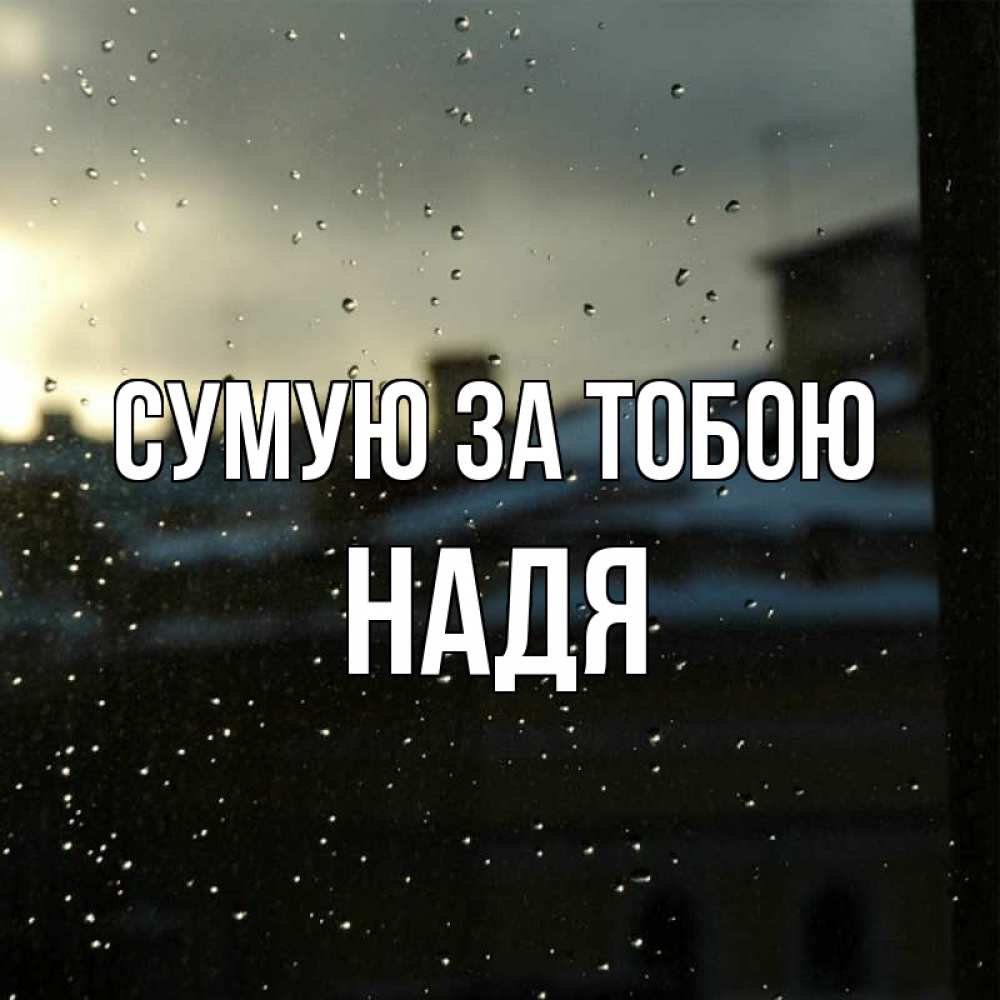 Открытка на каждый день з підписом, Надя Сумую за тобою капли на стекле Прикольна листівка з побажанням онлайн скачати безкоштовно 