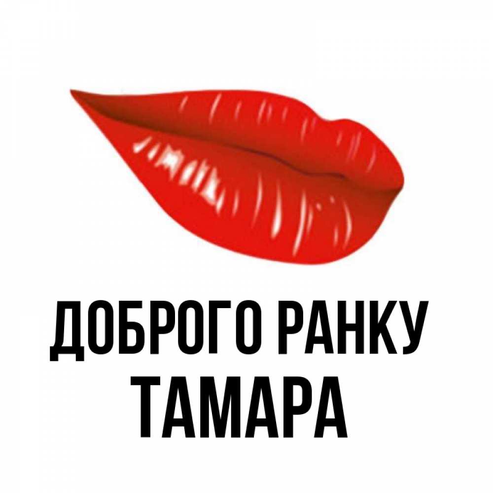 Открытка на каждый день з підписом, Тамара Доброго ранку утрешний поцелуй Прикольна листівка з побажанням онлайн скачати безкоштовно 