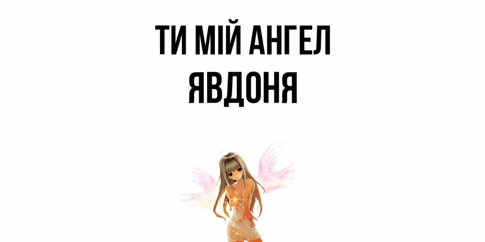 Открытка на каждый день з підписом, Явдоня Ти мій ангел ангел, аниме Прикольна листівка з побажанням онлайн скачати безкоштовно 