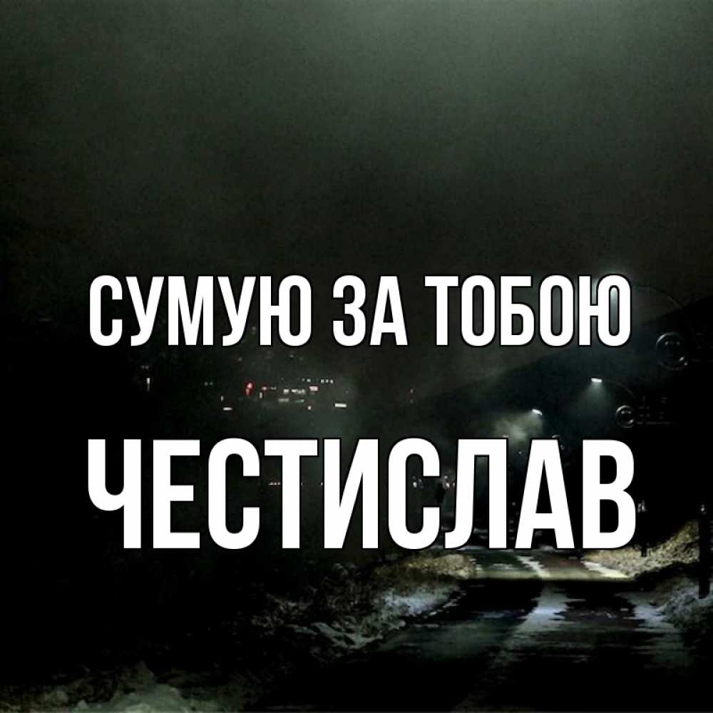 Открытка на каждый день з підписом, Честислав Сумую за тобою окраина города Прикольна листівка з побажанням онлайн скачати безкоштовно 
