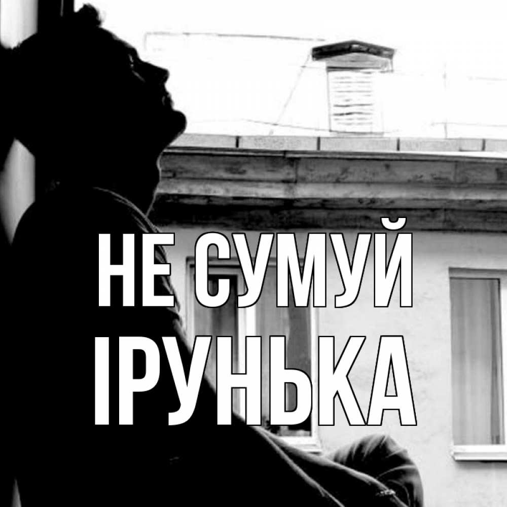 Открытка на каждый день з підписом, Ірунька Не сумуй старый дом Прикольна листівка з побажанням онлайн скачати безкоштовно 