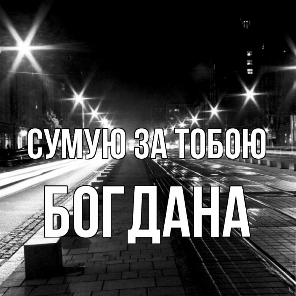 Открытка на каждый день з підписом, Богдана Сумую за тобою проспект Прикольна листівка з побажанням онлайн скачати безкоштовно 
