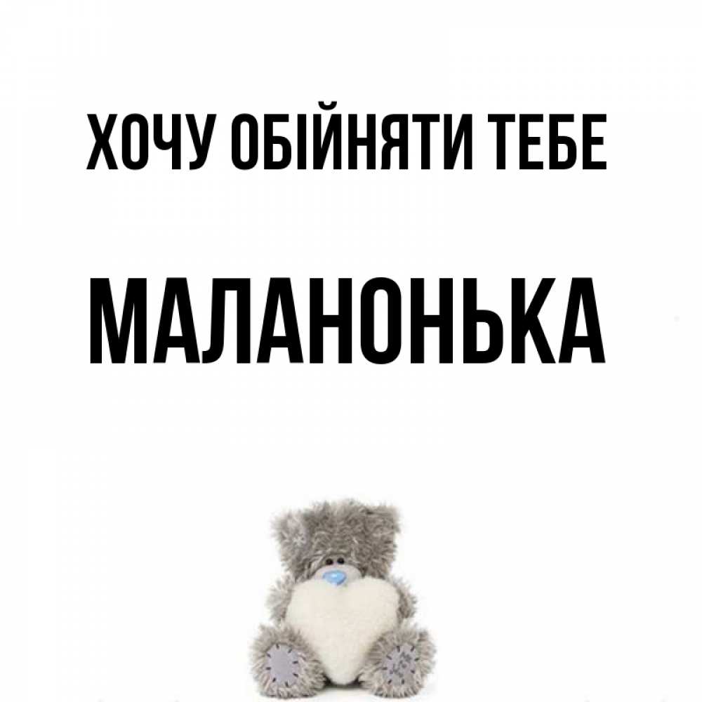 Открытка на каждый день з підписом, Маланонька Хочу обійняти тебе медвежонок с сердечком белого цвета Прикольна листівка з побажанням онлайн скачати безкоштовно 