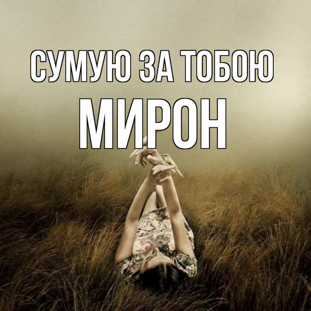 Открытка на каждый день з підписом, Мирон Сумую за тобою девушка с голубями Прикольна листівка з побажанням онлайн скачати безкоштовно 