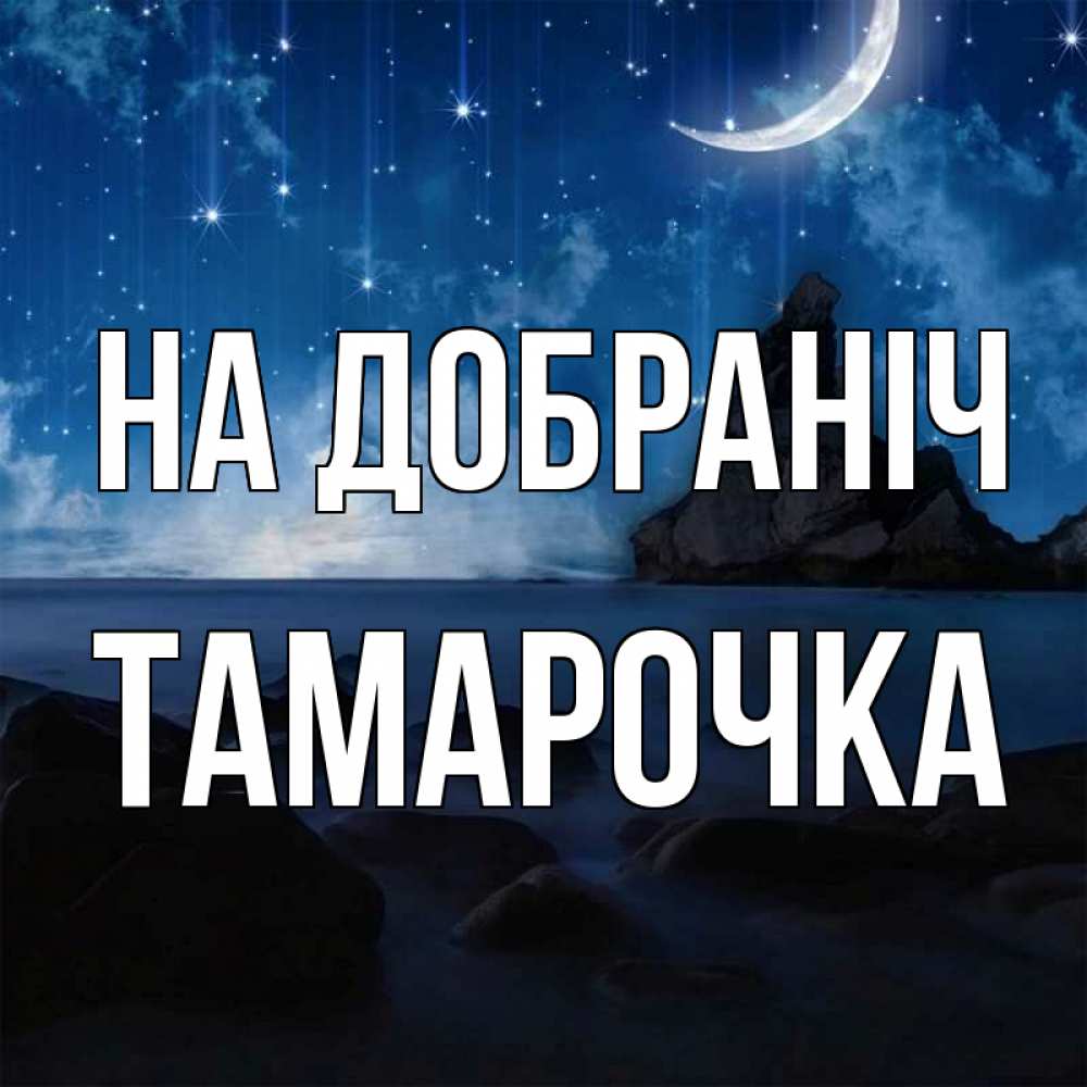 Открытка на каждый день з підписом, Тамарочка На добраніч море Прикольна листівка з побажанням онлайн скачати безкоштовно 
