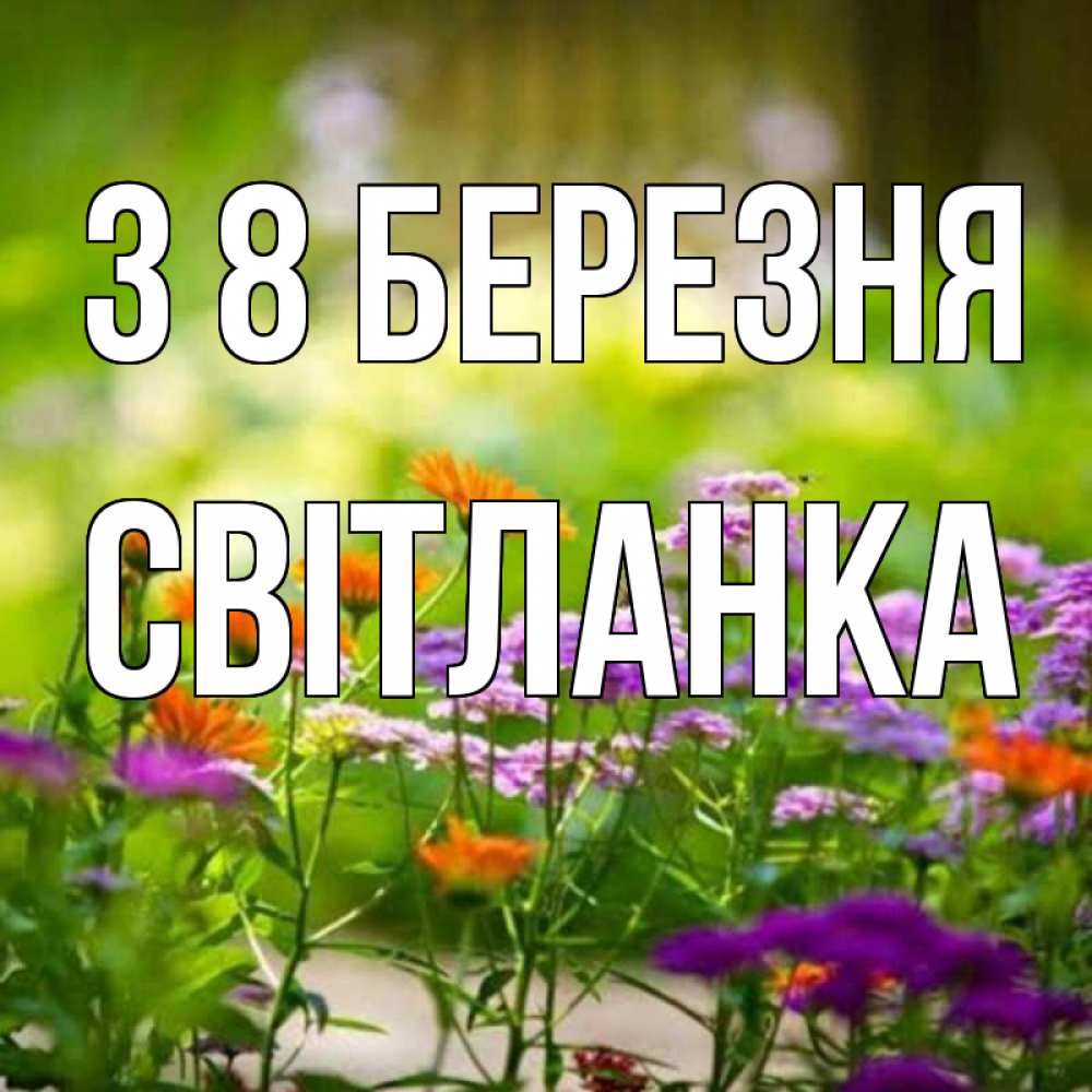 Открытка на каждый день з підписом, Світланка З 8 БЕРЕЗНЯ цветы Прикольна листівка з побажанням онлайн скачати безкоштовно 