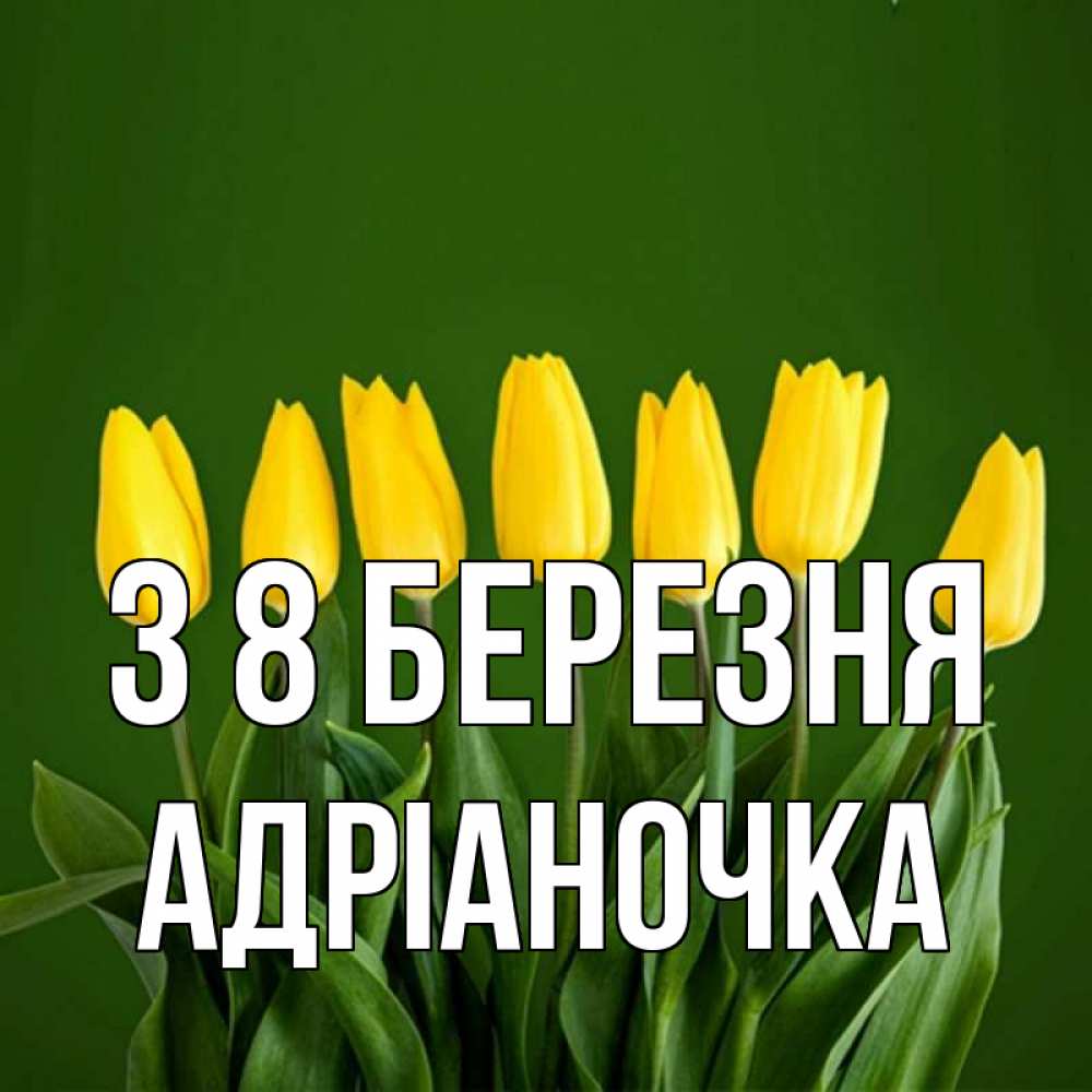 Открытка на каждый день з підписом, Адріаночка З 8 БЕРЕЗНЯ желтого цвета 3 Прикольна листівка з побажанням онлайн скачати безкоштовно 