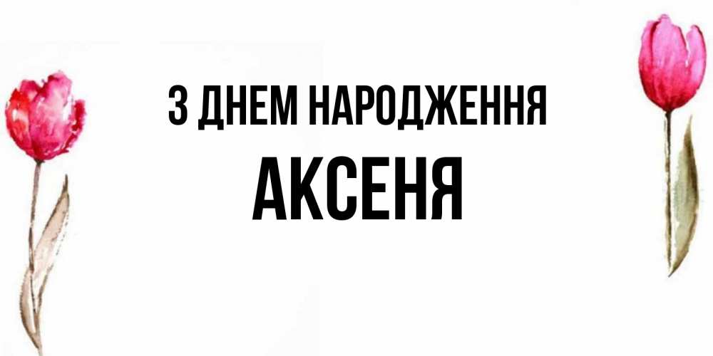 Открытка на каждый день з підписом, Аксеня З Днем народження открытки акварелью с цветами Прикольна листівка з побажанням онлайн скачати безкоштовно 