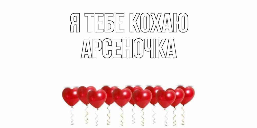 Открытка на каждый день з підписом, Арсеночка Я тебе кохаю воздушные шары, сердце Прикольна листівка з побажанням онлайн скачати безкоштовно 
