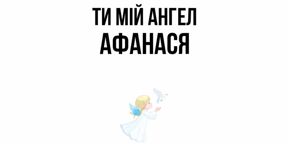 Открытка на каждый день з підписом, Афанася Ти мій ангел ангел, голубь Прикольна листівка з побажанням онлайн скачати безкоштовно 