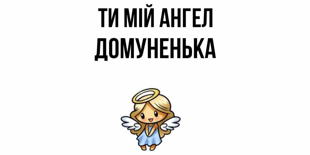 Открытка на каждый день з підписом, Домуненька Ти мій ангел ангел Прикольна листівка з побажанням онлайн скачати безкоштовно 