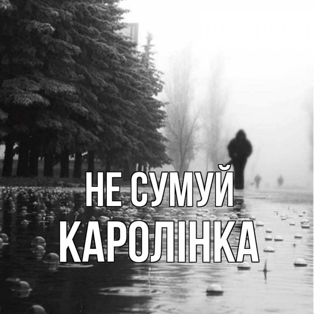 Открытка на каждый день з підписом, Каролінка Не сумуй улица под дождем Прикольна листівка з побажанням онлайн скачати безкоштовно 