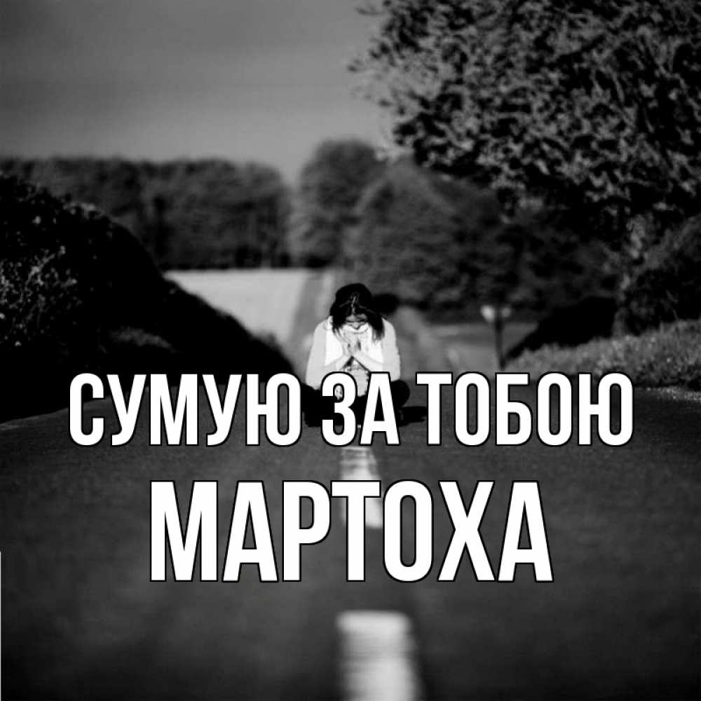 Открытка на каждый день з підписом, Мартоха Сумую за тобою фото Прикольна листівка з побажанням онлайн скачати безкоштовно 