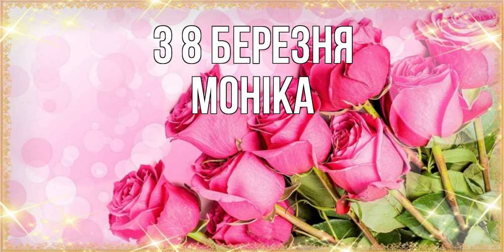 Открытка на каждый день з підписом, Моніка З 8 БЕРЕЗНЯ красивая новая подписанная открытка для девушки на 8 марта Прикольна листівка з побажанням онлайн скачати безкоштовно 