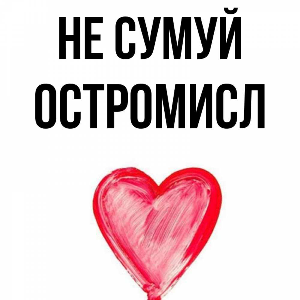Открытка на каждый день з підписом, Остромисл Не сумуй сердечко Прикольна листівка з побажанням онлайн скачати безкоштовно 