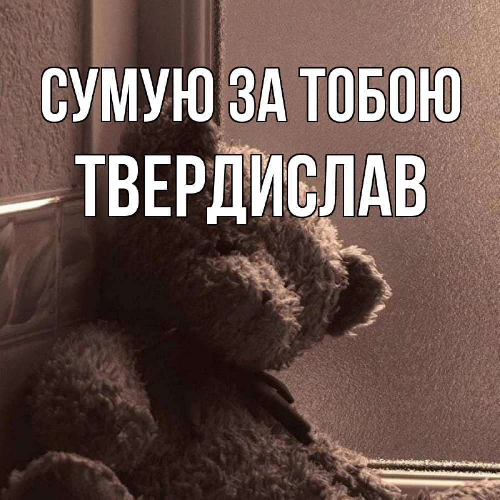 Открытка на каждый день з підписом, Твердислав Сумую за тобою скучаем тут Прикольна листівка з побажанням онлайн скачати безкоштовно 