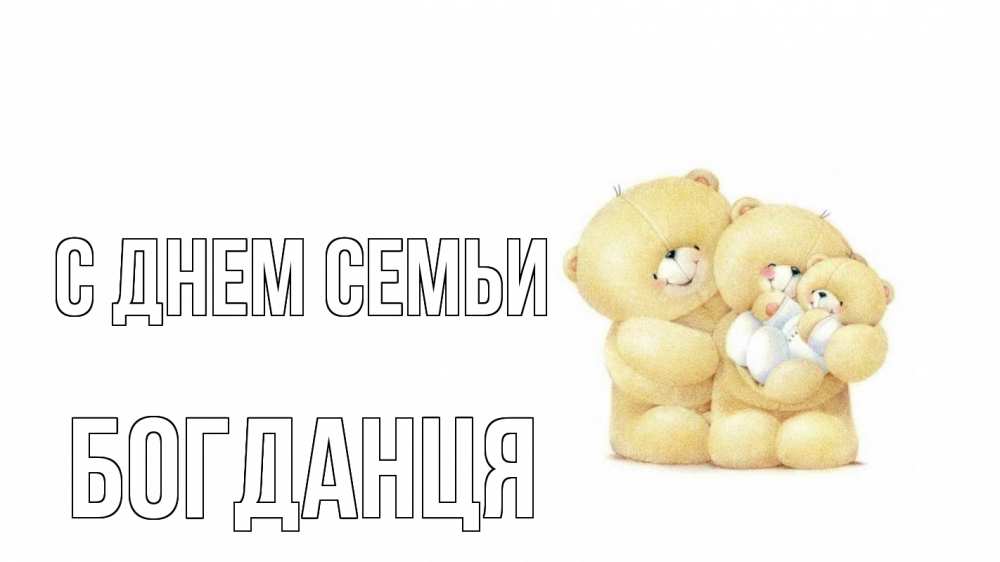Открытка на каждый день з підписом, Богданця С днем семьи с днем семьи Прикольна листівка з побажанням онлайн скачати безкоштовно 